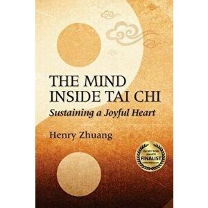 The Mind Inside Tai Chi Chuan: Sustaining a Joyful Heart, Paperback - Zhuang imagine