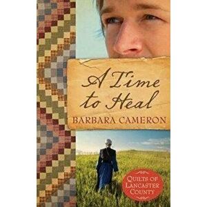 A Time to Heal: Quilts of Lancaster County - Book 2, Paperback - Barbara Cameron imagine