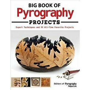 Big Book of Pyrography Projects: Expert Techniques and 23 All-Time Favorite Projects, Paperback - Editors of Pyrography Magazine imagine