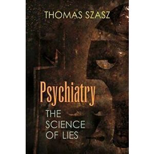 Psychiatry: The Science of Lies, Paperback - Thomas Szasz imagine