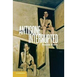Antigone, Interrupted, Paperback - Bonnie Honig imagine