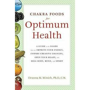 Chakra Foods for Optimum Health: A Guide to the Foods That Can Improve Your Energy, Inspire Creative Changes, Open Your Heart, and Heal Body, Mind, an imagine