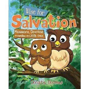 Wise for Salvation: Meaningful Devotions for Families with Little Ones, Paperback - Christie Thomas imagine