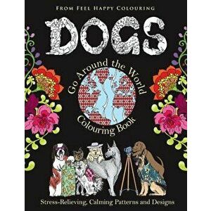 Dogs Go Around the World Colouring Book: Fun Dog Coloring Books for Adults and Kids 10+ for Relaxation and Stress-Relief, Paperback - Feel Happy Colou imagine