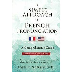 A Simple Approach to French Pronunciation: A Comprehensive Guide, Paperback - Loren E. Pedersen imagine