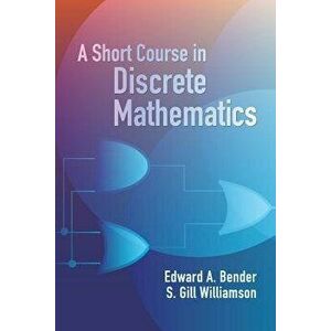A Short Course in Discrete Mathematics, Paperback - Edward A. Bender imagine