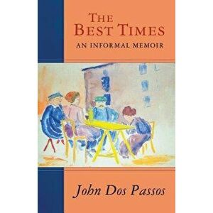 The Best Times: An Informal Memoir, Paperback - John Dos Passos imagine