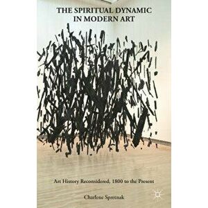 The Spiritual Dynamic in Modern Art: Art History Reconsidered, 1800 to the Present, Paperback - C. Spretnak imagine