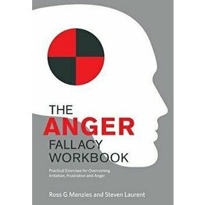 The Anger Fallacy Workbook: Practical Exercises for Overcoming Irritation, Frustration and Anger, Paperback - Ross G. Menzies imagine