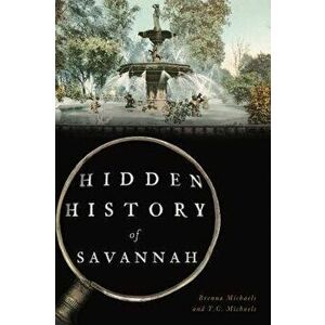 Hidden History of Savannah, Paperback - Brenna Michaels imagine