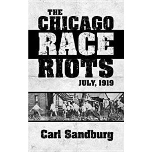 The Chicago Race Riots: July, 1919, Paperback - Carl Sandburg imagine