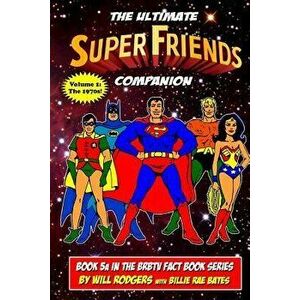 The Ultimate Super Friends Companion: Volume 1, the 1970s, Paperback - Will Rodgers imagine