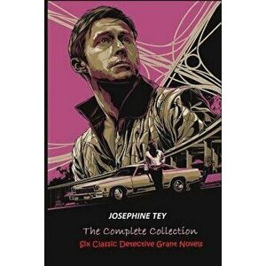 The Complete of Josephine Tey: Six Classic Detective Novels, Paperback - Josephine Tey imagine