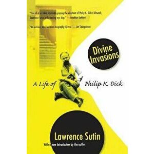 Divine Invasions: A Life of Philip K. Dick, Paperback - Lawrence Sutin imagine
