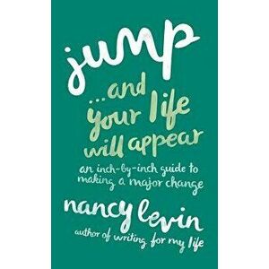 Jump... and Your Life Will Appear: An Inch-By-Inch Guide to Making a Major Change, Paperback - Nancy Levin imagine