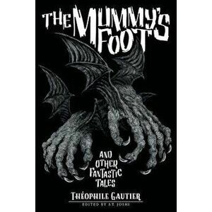 The Mummy's Foot and Other Fantastic Tales, Paperback - Theophile Gautier imagine
