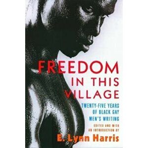 Freedom in This Village: Twenty-Five Years of Black Gay Men's Writing, 1979 to the Present, Paperback - E. Lynn Harris imagine