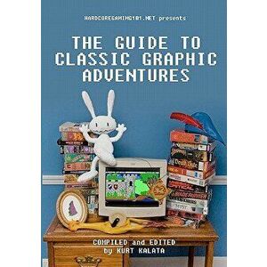 Hardcoregaming101.Net Presents: The Guide to Classic Graphic Adventures, Paperback - Kurt Kalata imagine