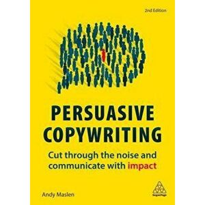 Persuasive Copywriting: Cut Through the Noise and Communicate with Impact, Paperback - Andy Maslen imagine