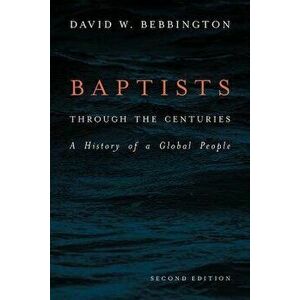 Baptists Through the Centuries: A History of a Global People, Paperback - David W. Bebbington imagine