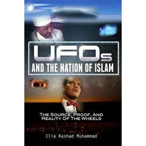 UFOs and the Nation of Islam: The Source, Proof, and Reality of the Wheels, Paperback - Ilia Rashad Muhammad imagine
