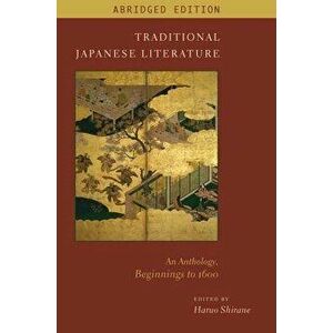 Traditional Japanese Literature: An Anthology, Beginnings to 1600, Paperback - Haruo Shirane imagine