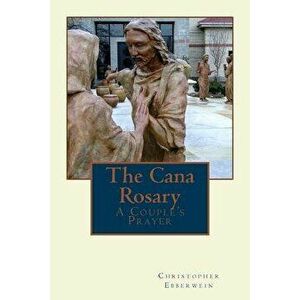 The Cana Rosary: A Couple's Prayer - Christopher a. Ebberwein imagine
