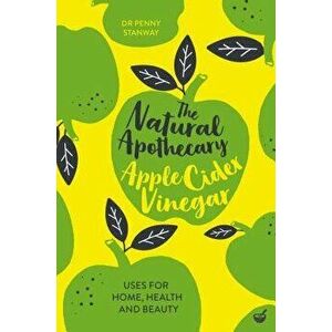 The Natural Apothecary: Apple Cider Vinegar: Tips for Home, Health and Beauty, Paperback - Penny Stanway imagine