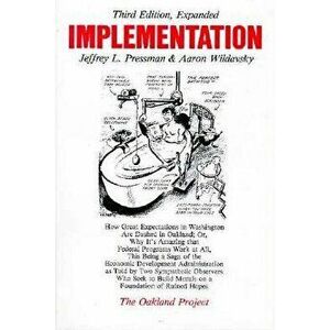 Implementation: How Great Expectations in Washington Are Dashed in Oakland; Or, Why It's Amazing That Federal Programs Work at All, Th, Paperback - Je imagine