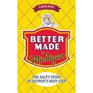 Better Made in Michigan: The Salty Story of Detroit S Best Chip, Hardcover - Karen Dybis imagine