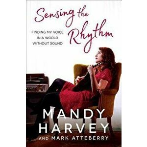 Sensing the Rhythm: Finding My Voice in a World Without Sound, Paperback - Mandy Harvey imagine