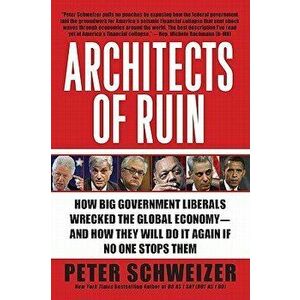 Architects of Ruin: How Big Government Liberals Wrecked the Global Economy--And How They Will Do It Again If No One Stops Them, Paperback - Peter Schw imagine