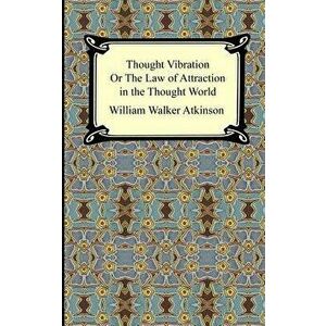 Thought Vibration, or The Law of Attraction in the Thought World, Paperback - William Walker Atkinson imagine