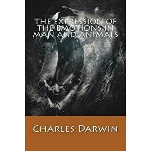 The Expression of the Emotions in Man and Animals, Paperback - Charles Darwin imagine