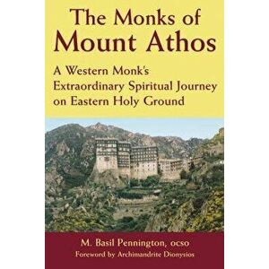 The Monks of Mount Athos: A Western Monks Extraordinary Spiritual Journey on Eastern Holy Ground, Paperback - M. Basil Pennington imagine