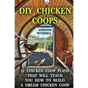 DIY Chicken Coops: 12 Chicken COOP Plans That Will Teach You How to Build a Dream Chicken Coop: (Keeping Chickens, Raising Chickens for D, Paperback - imagine