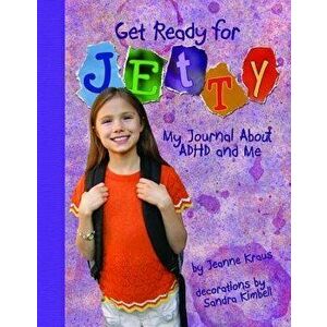 Get Ready for Jetty!: My Journal about ADHD and Me, Paperback - Jeanne Kraus imagine