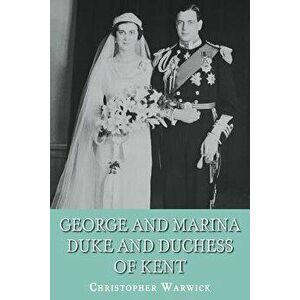 George and Marina: Duke and Duchess of Kent, Paperback - Christopher Warwick imagine