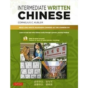 Intermediate Written Chinese: Read and Write Mandarin Chinese as the Chinese Do (Includes MP3 Audio & Printable Pdfs), Paperback - Cornelius C. Kubler imagine