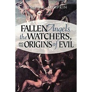 Fallen Angels, the Watchers, and the Origins of Evil, Paperback - Joseph B. Lumpkin imagine