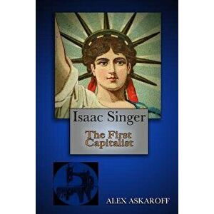 Isaac Singer: The First Capitalist, Paperback - Alex Askaroff imagine