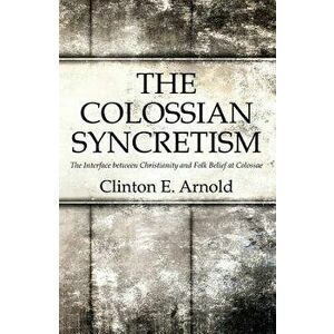 The Colossian Syncretism, Paperback - Clinton Arnold imagine
