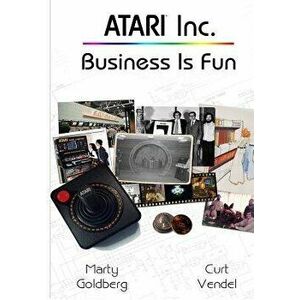 Atari Inc.: Business Is Fun, Paperback - MR Curt Vendel imagine