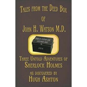 Tales from the Deed Box of John H. Watson M.D.: Three Untold Adventures of Sherlock Holmes, Paperback - Hugh Ashton imagine
