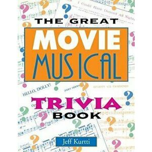 The Great Movie Musical Trivia Book, Paperback - Jeff Kurtti imagine