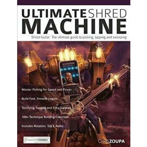 Ultimate Shred Machine: Shred guitar: the ultimate guide to picking, tapping and sweeping, Paperback - Chris Zoupa imagine