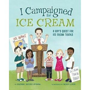 I Campaigned for Ice Cream: A Boy's Quest for Ice Cream Trucks, Paperback - Suzanne Jacobs Lipshaw imagine