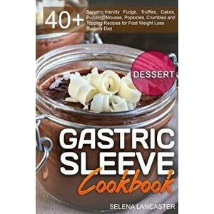 Gastric Sleeve Cookbook: Dessert - 40+ Easy and Skinny Low-Carb, Low-Sugar, Low-Fat Bariatric-Friendly Fudge, Truffles, Cakes, Pudding, Mousse, , Paper imagine