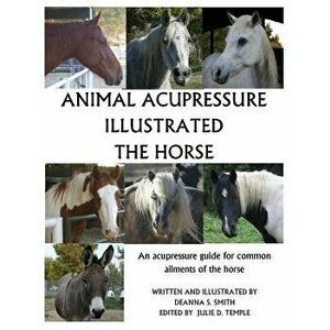 Animal Acupressure Illustrated the Horse, Paperback - Deanna S. Smith imagine