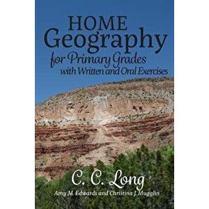 Home Geography for Primary Grades with Written and Oral Exercises, Paperback - C. C. Long imagine